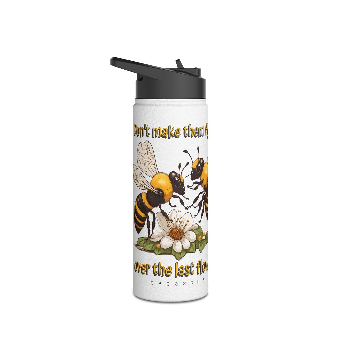 Don't make them fight over the last flower beeasone stainless steel body Water Bottle with polypropylene lid BPA free tumbler Special Edition