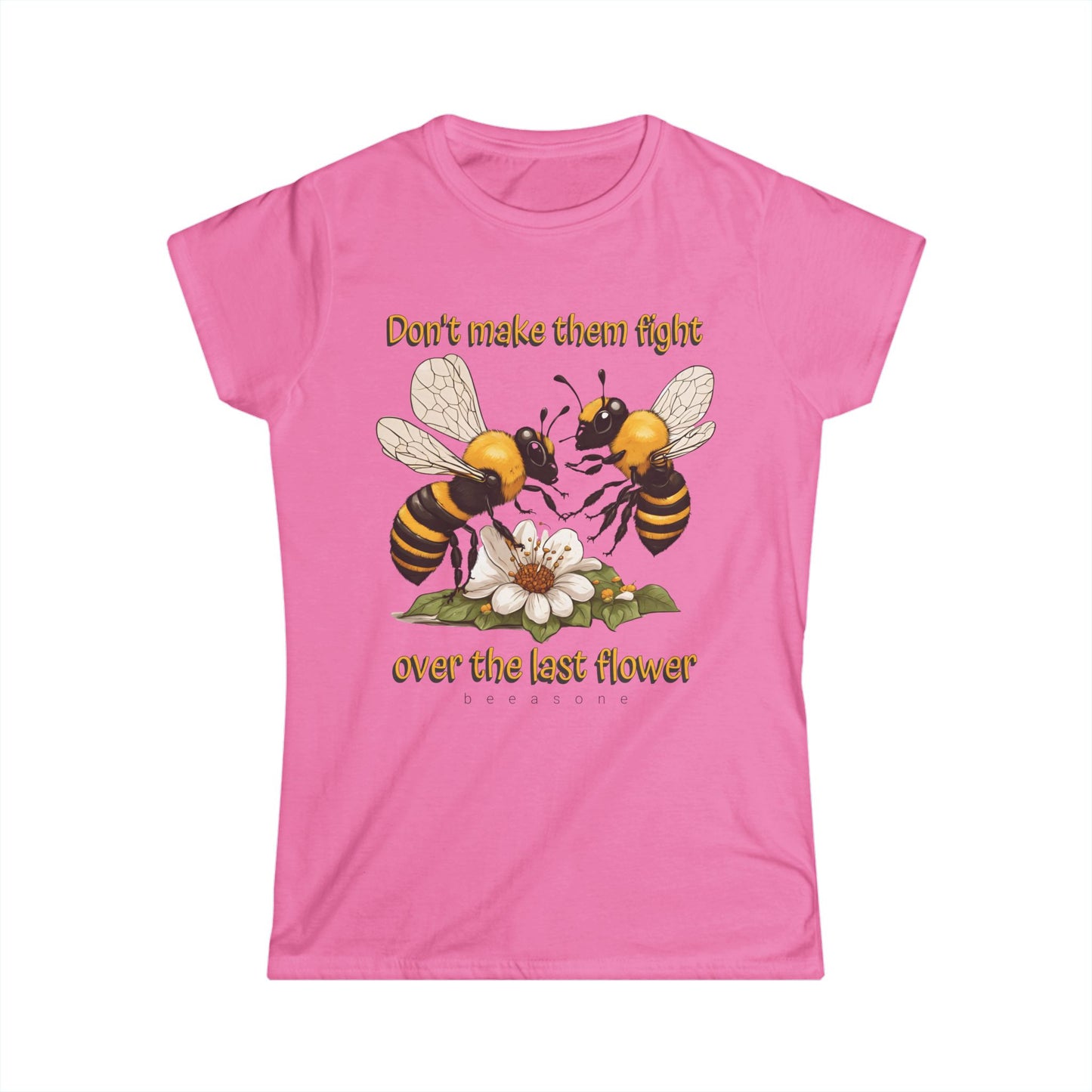 Don't make them fight over the last flower beeasone Women's Softstyle T-shirt available in diff colors