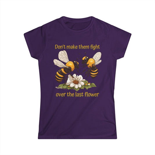 Don't make them fight over the last flower beeasone Women's Softstyle T-shirt available in diff colors