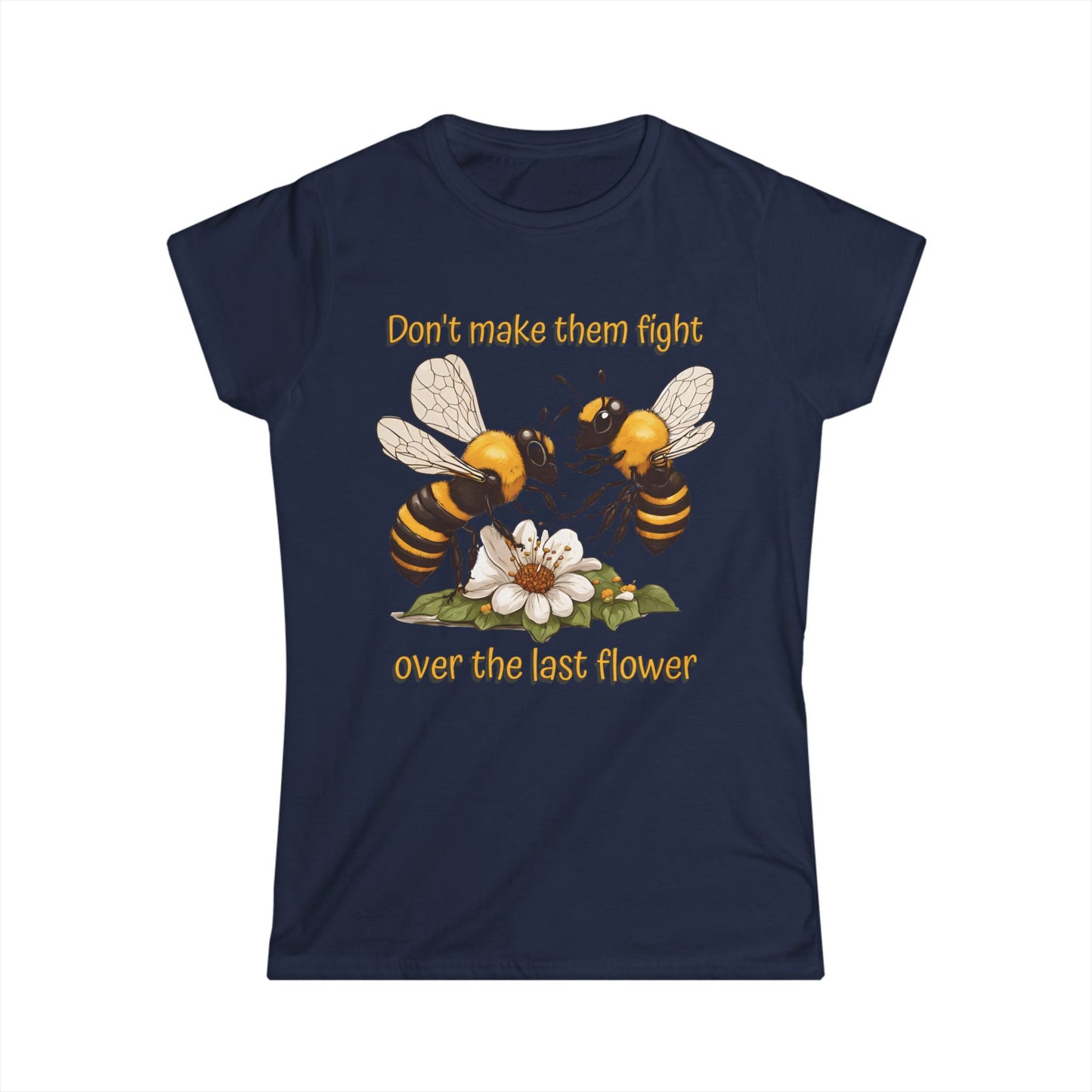 Don't make them fight over the last flower beeasone Women's Softstyle T-shirt available in diff colors