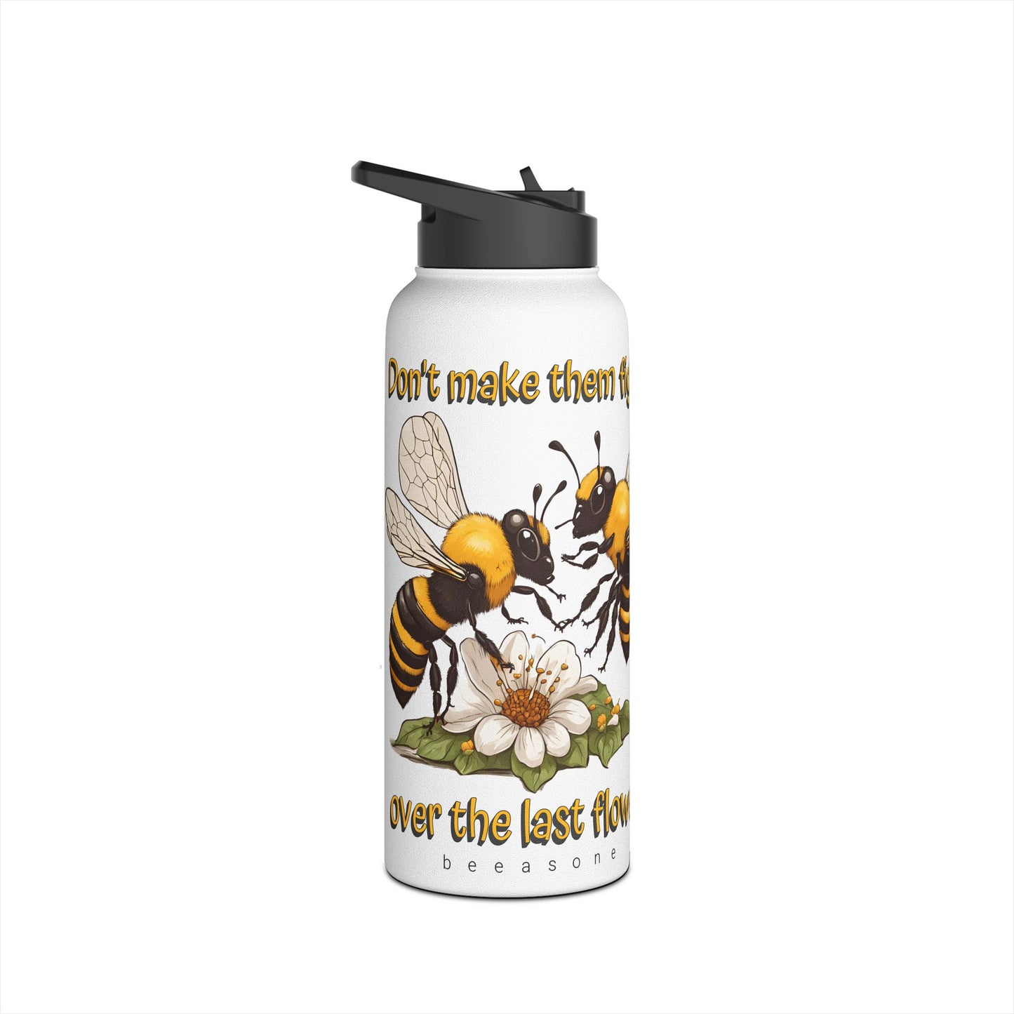 Don't make them fight over the last flower beeasone stainless steel body Water Bottle with polypropylene lid BPA free tumbler Special Edition