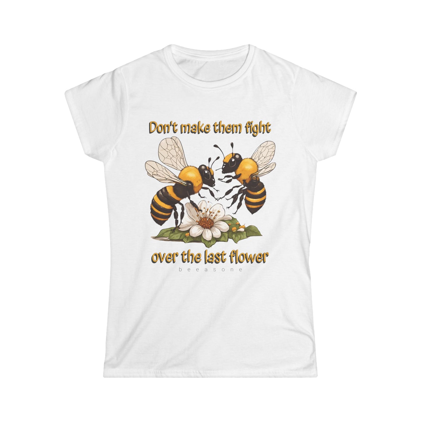 Don't make them fight over the last flower beeasone Women's Softstyle T-shirt available in diff colors