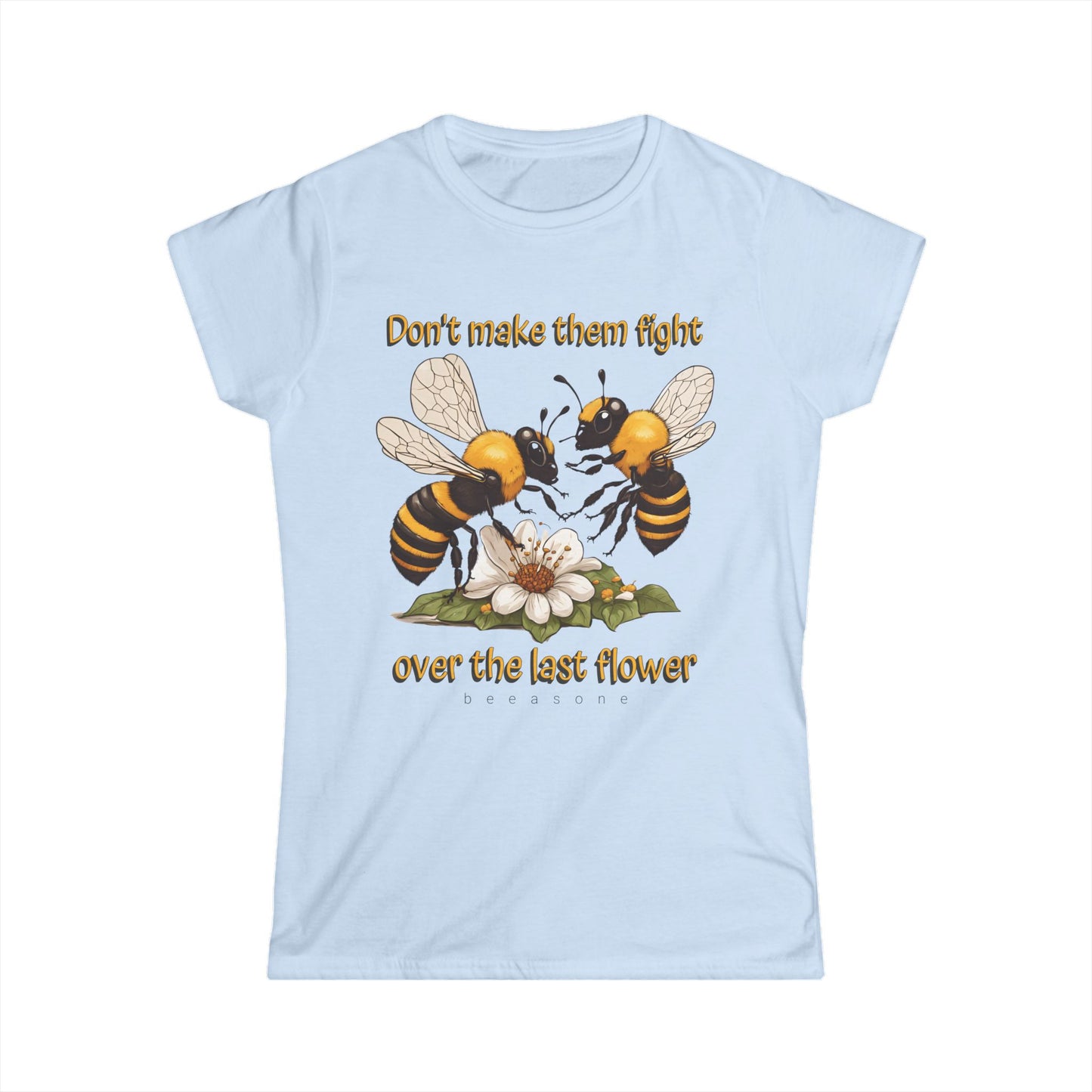Don't make them fight over the last flower beeasone Women's Softstyle T-shirt available in diff colors