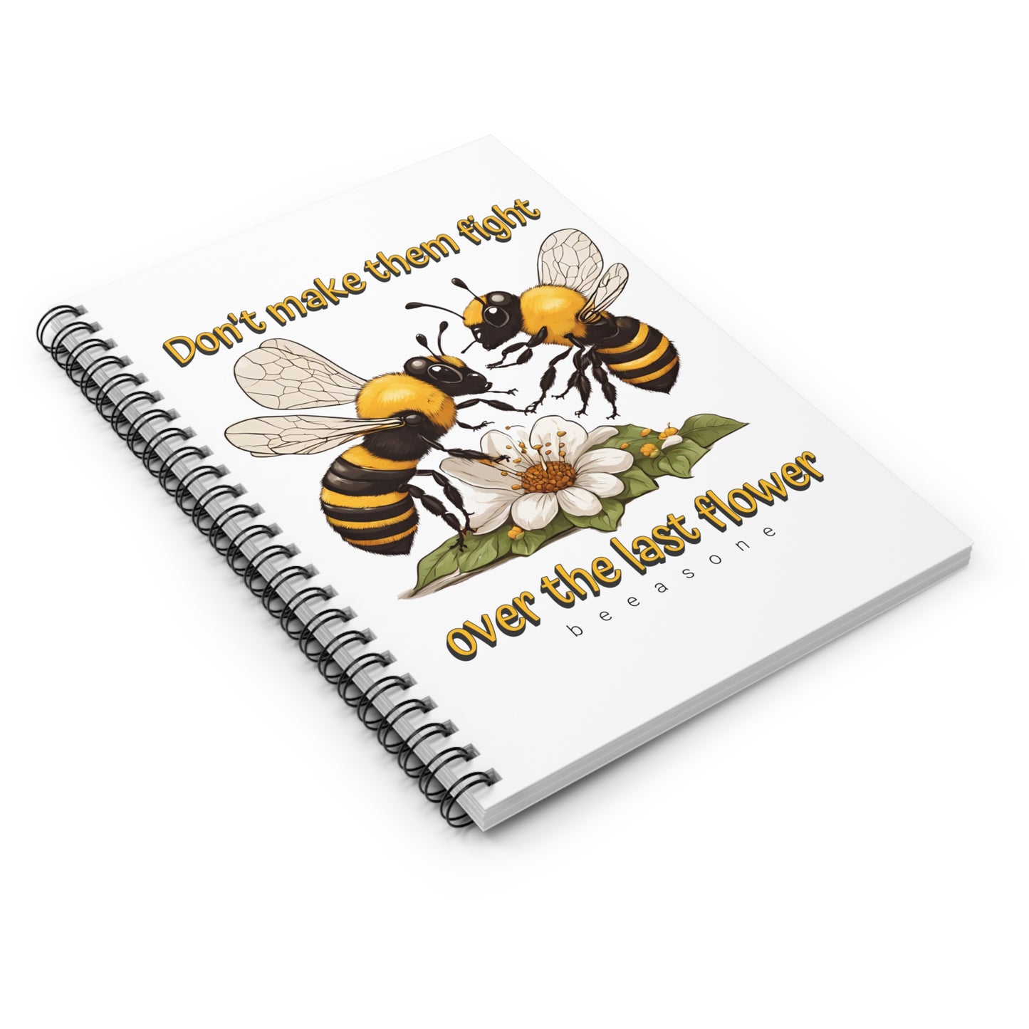 Don't make them fight over the last flower beeasone Spiral Notebook - Ruled Line. 118 page (59 sheets) 6" x 8" (15.2 x 20.3 cm)