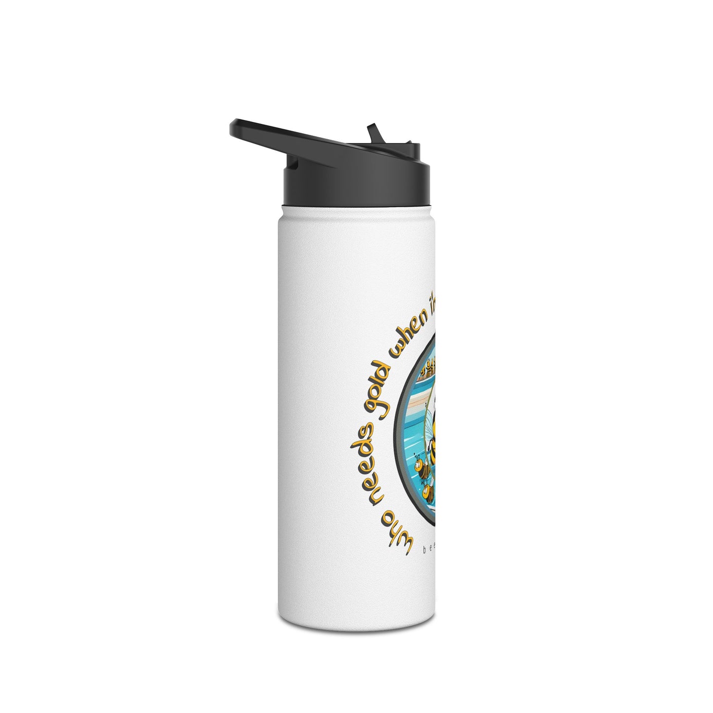 Who needs gold when i'm swimming with my honey beeasone stainless steel body Water Bottle with polypropylene lid BPA free tumbler Special Edition