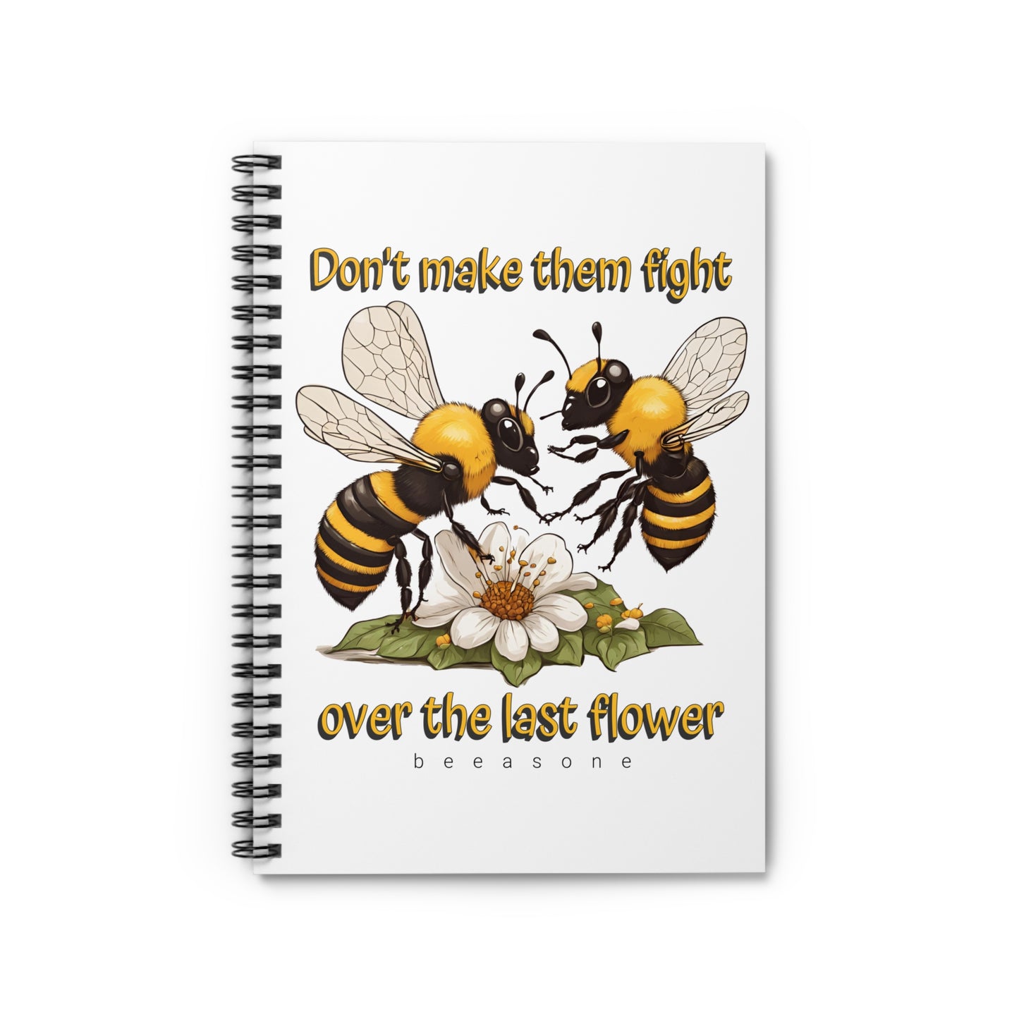 Don't make them fight over the last flower beeasone Spiral Notebook - Ruled Line. 118 page (59 sheets) 6" x 8" (15.2 x 20.3 cm)