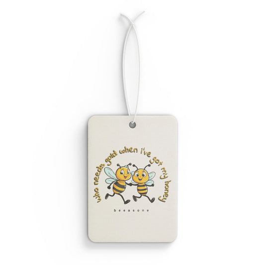 Who needs gold when i've got my honey beeasone Car Air Freshener