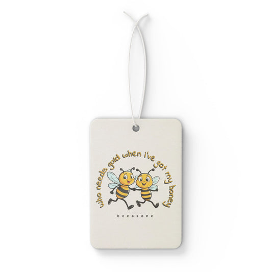 Who needs gold when i've got my honey beeasone Car Air Freshener