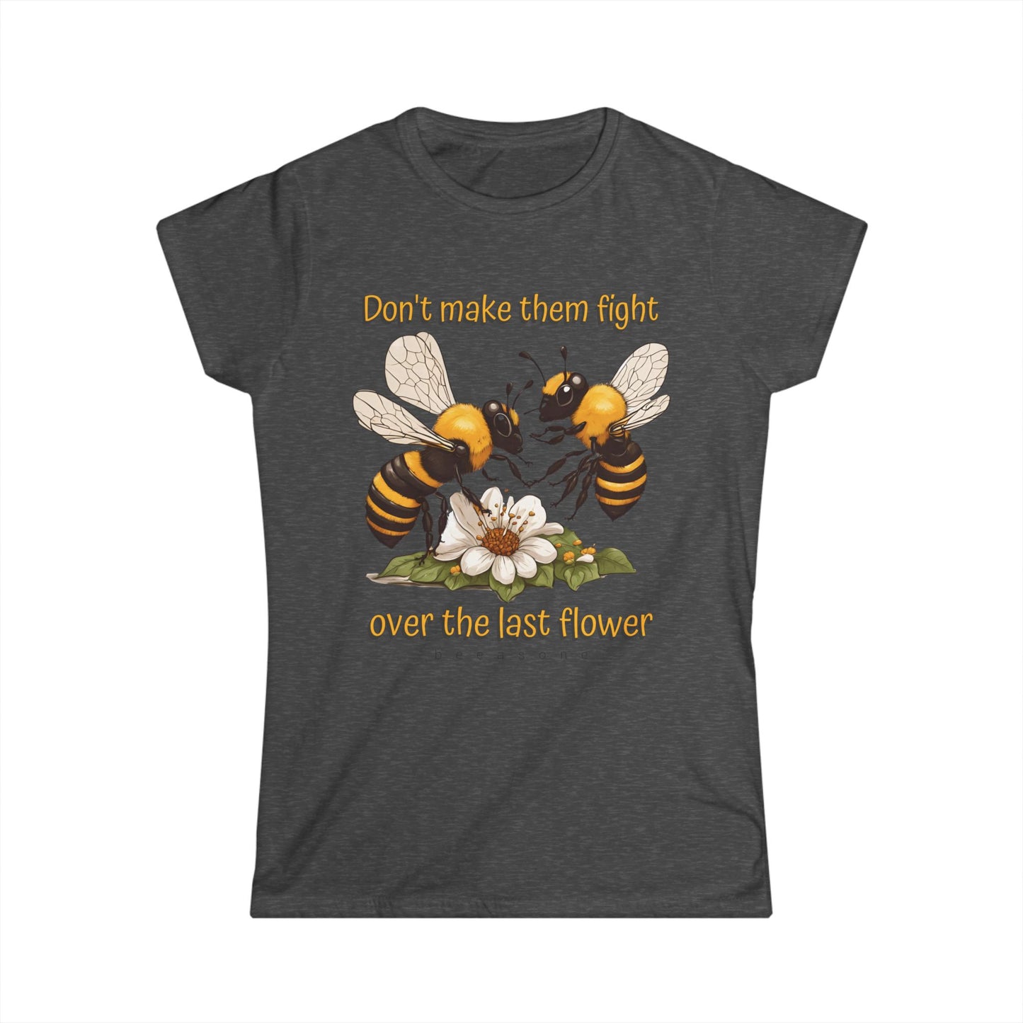 Don't make them fight over the last flower beeasone Women's Softstyle T-shirt available in diff colors