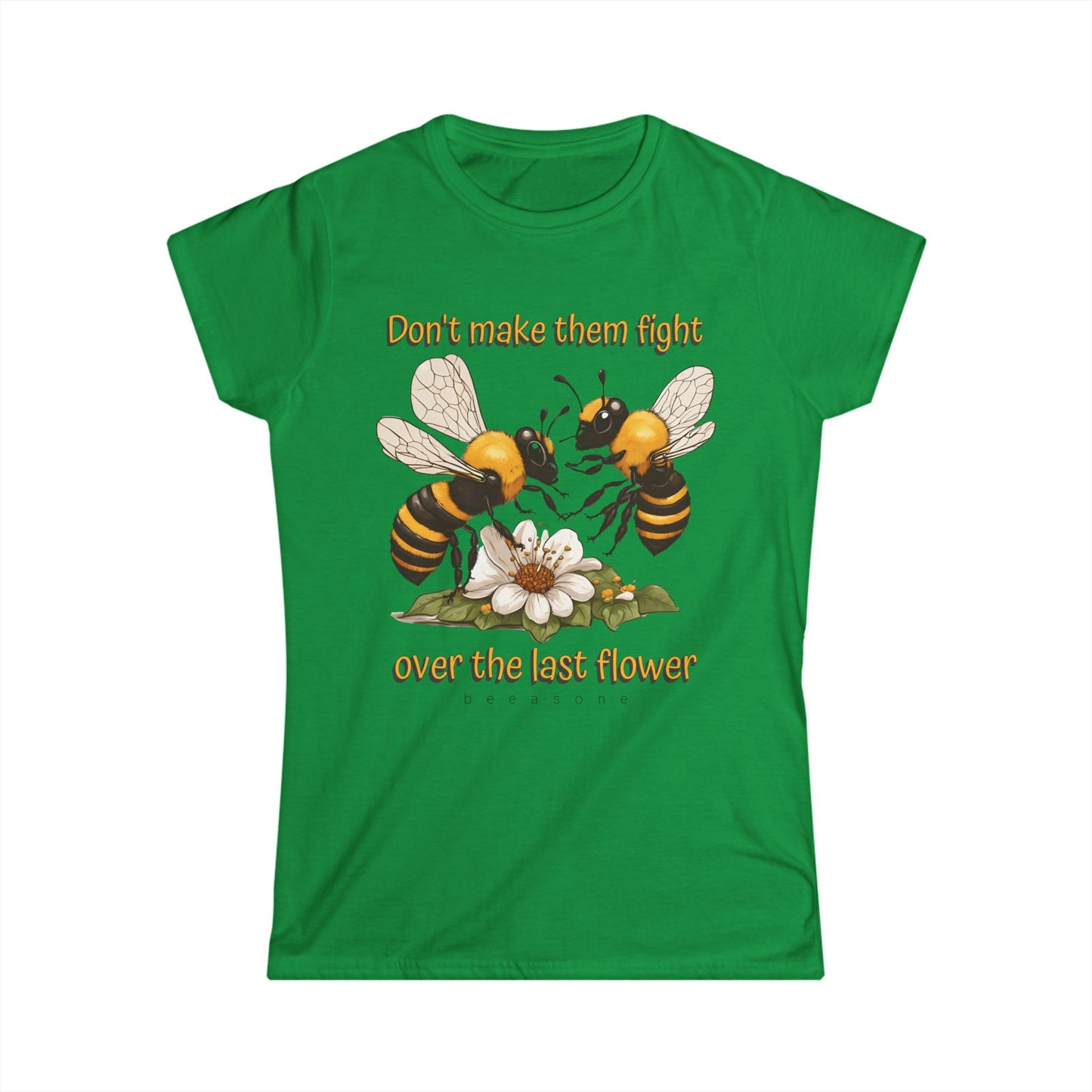 Don't make them fight over the last flower beeasone Women's Softstyle T-shirt available in diff colors