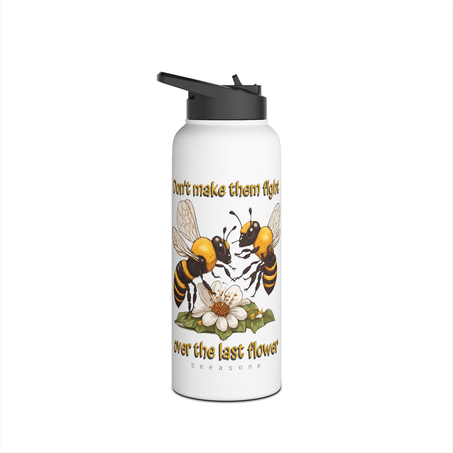 Don't make them fight over the last flower beeasone stainless steel body Water Bottle with polypropylene lid BPA free tumbler  Special Edition