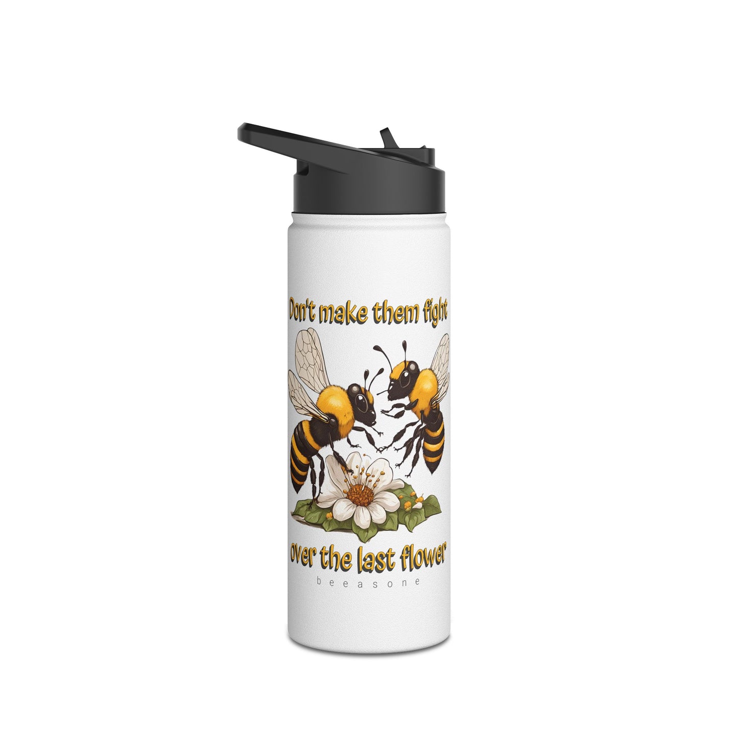 Don't make them fight over the last flower beeasone stainless steel body Water Bottle with polypropylene lid BPA free tumbler  Special Edition