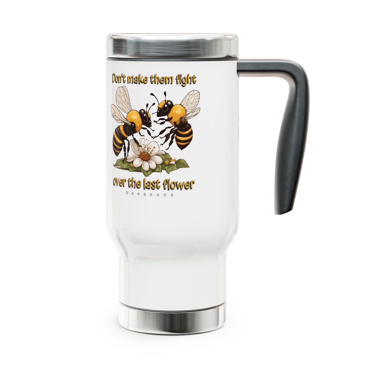 Don't make the fight over the last flower beeasone Stainless Steel Travel Mug with Handle, 14oz (410mls)