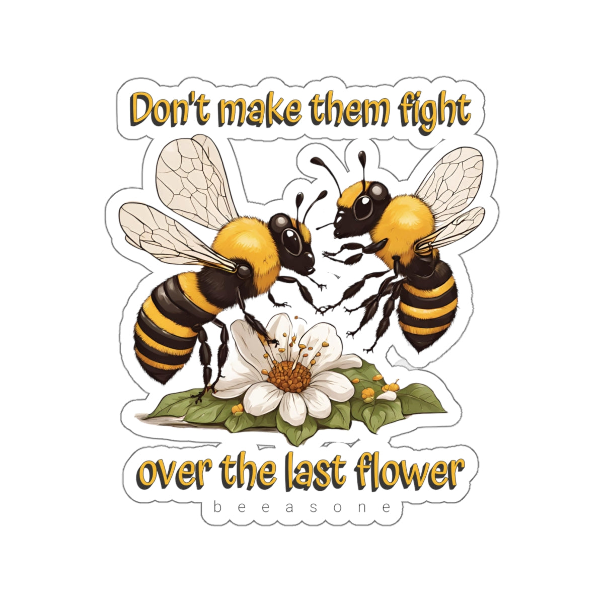 Don't make them fight over the last flower beeasone Sticker