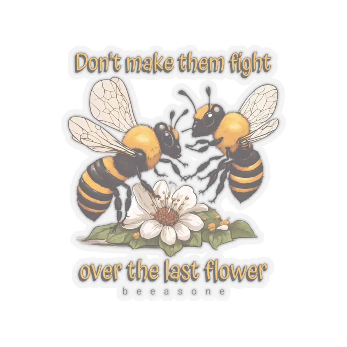 Don't make them fight over the last flower beeasone Sticker