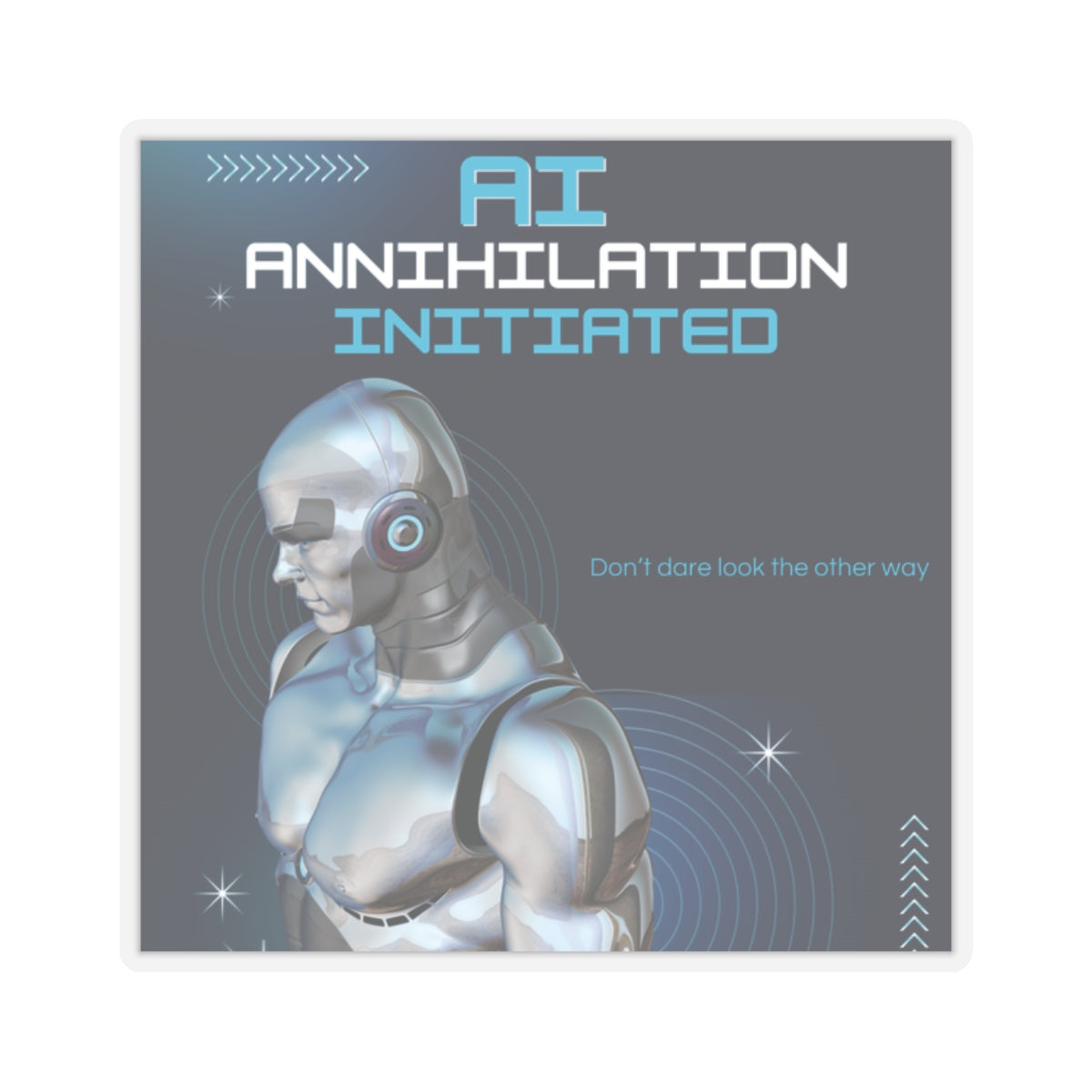 AI - Annihilation Initiated.  Don't dare look the other way. Sticka