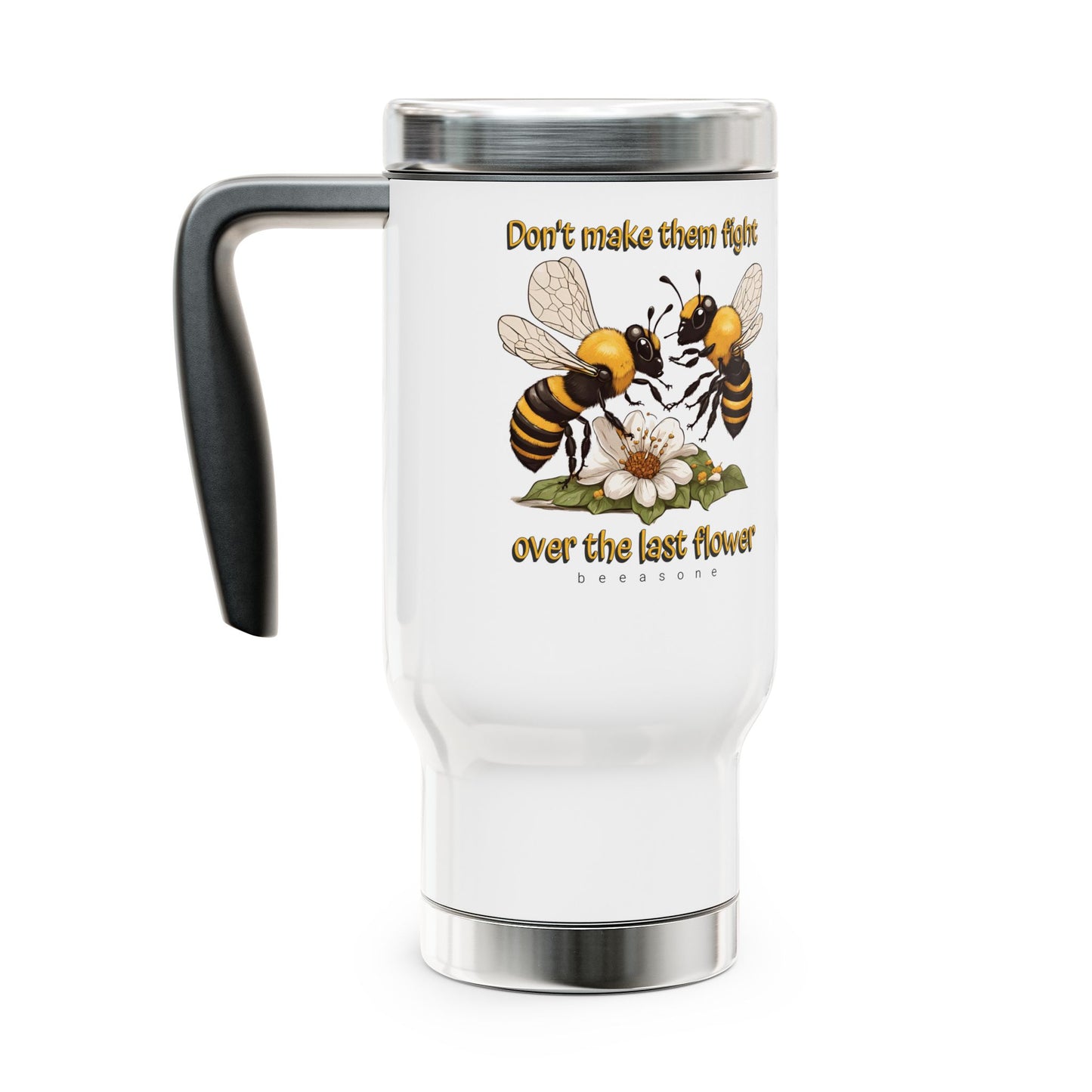 Don't make the fight over the last flower beeasone Stainless Steel Travel Mug with Handle, 14oz (410mls)